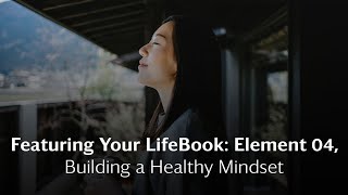 Your LifeBook Element 04 Building a Healthy Mindset [upl. by Baldridge]