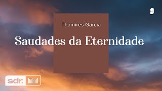 SAUDADES DA ETERNIDADE  THAMIRES GARCIA [upl. by Ylrebma]